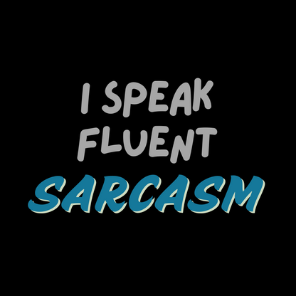 I Speak Fluent Sarcasm
