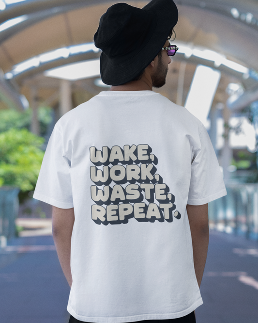 Wake, Work, Waste, Repeat.